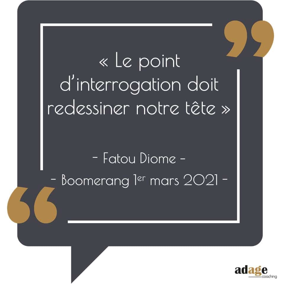 « LE POINT D’INTERROGATION DOIT REDESSINER NOTRE TETE »